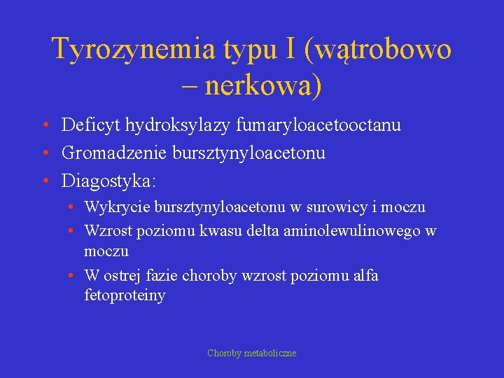 Tyrozynemia typu I (wątrobowo – nerkowa) • Deficyt hydroksylazy fumaryloacetooctanu • Gromadzenie bursztynyloacetonu •