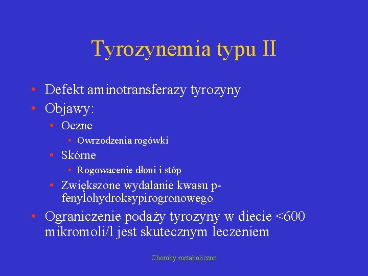 Tyrozynemia typu II • Defekt aminotransferazy tyrozyny • Objawy: • Oczne • Owrzodzenia rogówki
