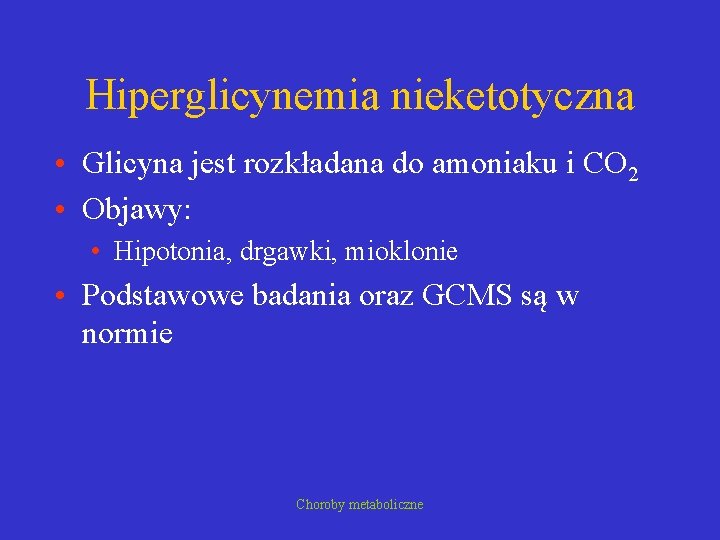 Hiperglicynemia nieketotyczna • Glicyna jest rozkładana do amoniaku i CO 2 • Objawy: •