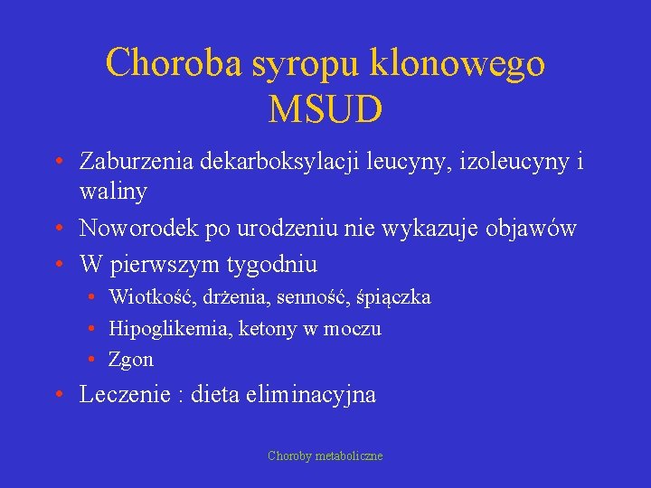 Choroba syropu klonowego MSUD • Zaburzenia dekarboksylacji leucyny, izoleucyny i waliny • Noworodek po