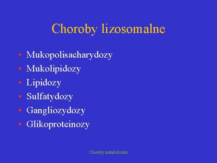 Choroby lizosomalne • • • Mukopolisacharydozy Mukolipidozy Lipidozy Sulfatydozy Gangliozydozy Glikoproteinozy Choroby metaboliczne 