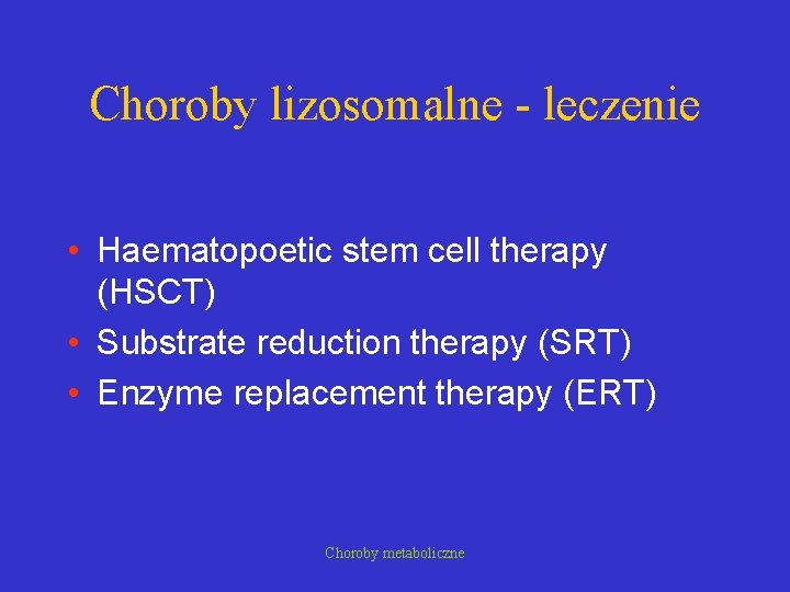 Choroby lizosomalne - leczenie • Haematopoetic stem cell therapy (HSCT) • Substrate reduction therapy