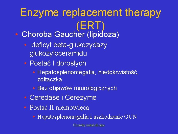 Enzyme replacement therapy (ERT) • Choroba Gaucher (lipidoza) • deficyt beta-glukozydazy glukozyloceramidu • Postać