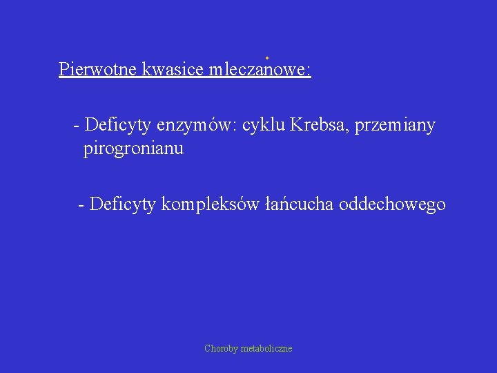 . Pierwotne kwasice mleczanowe: - Deficyty enzymów: cyklu Krebsa, przemiany pirogronianu - Deficyty kompleksów