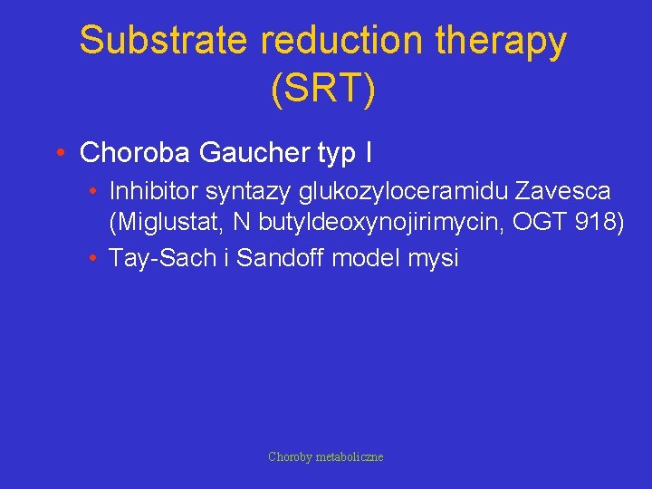 Substrate reduction therapy (SRT) • Choroba Gaucher typ I • Inhibitor syntazy glukozyloceramidu Zavesca