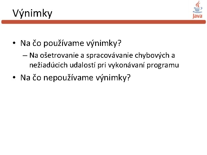 Výnimky • Na čo používame výnimky? – Na ošetrovanie a spracovávanie chybových a nežiadúcich