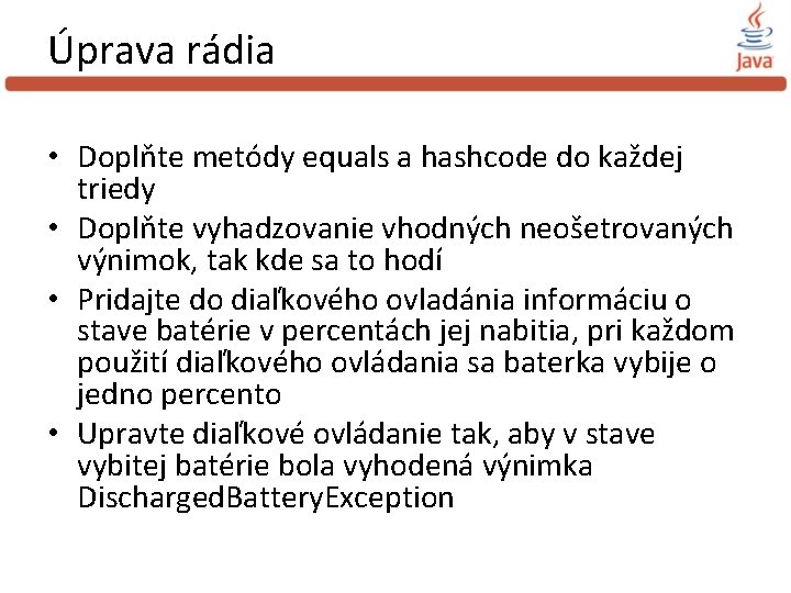 Úprava rádia • Doplňte metódy equals a hashcode do každej triedy • Doplňte vyhadzovanie