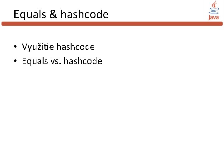 Equals & hashcode • Využitie hashcode • Equals vs. hashcode 