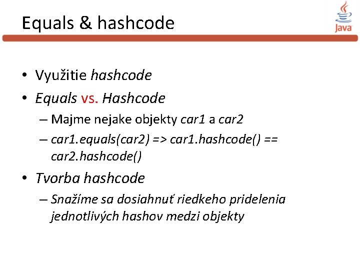 Equals & hashcode • Využitie hashcode • Equals vs. Hashcode – Majme nejake objekty