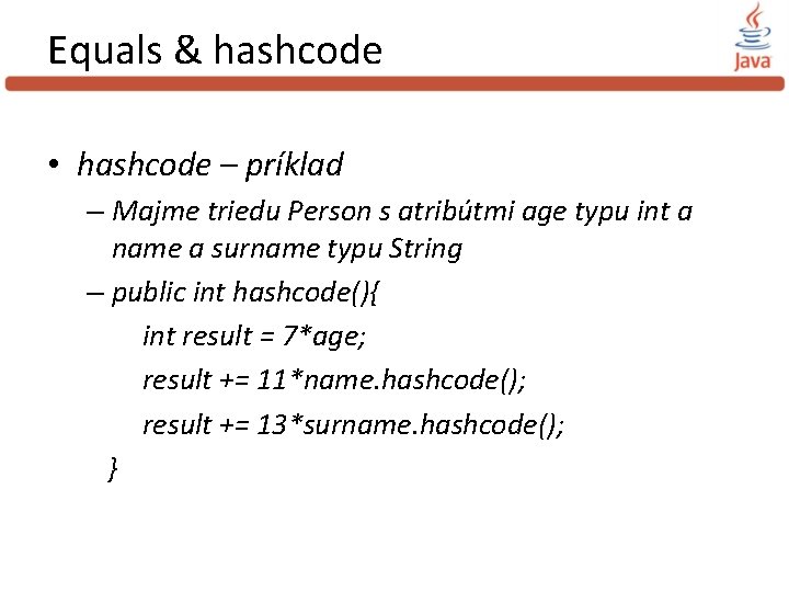 Equals & hashcode • hashcode – príklad – Majme triedu Person s atribútmi age
