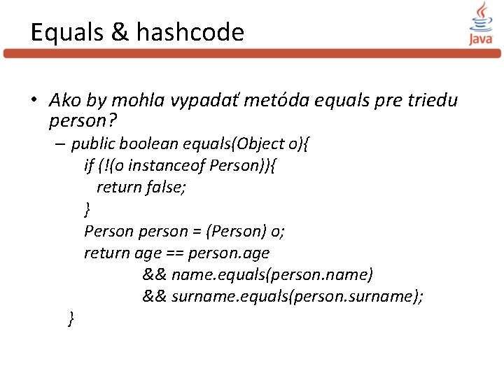 Equals & hashcode • Ako by mohla vypadať metóda equals pre triedu person? –