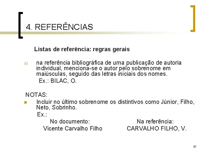 4. REFERÊNCIAS Listas de referência: regras gerais a) na referência bibliográfica de uma publicação