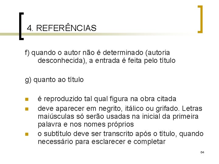 4. REFERÊNCIAS f) quando o autor não é determinado (autoria desconhecida), a entrada é