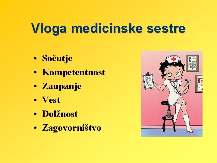 Vloga medicinske sestre • • • Sočutje Kompetentnost Zaupanje Vest Dolžnost Zagovorništvo 