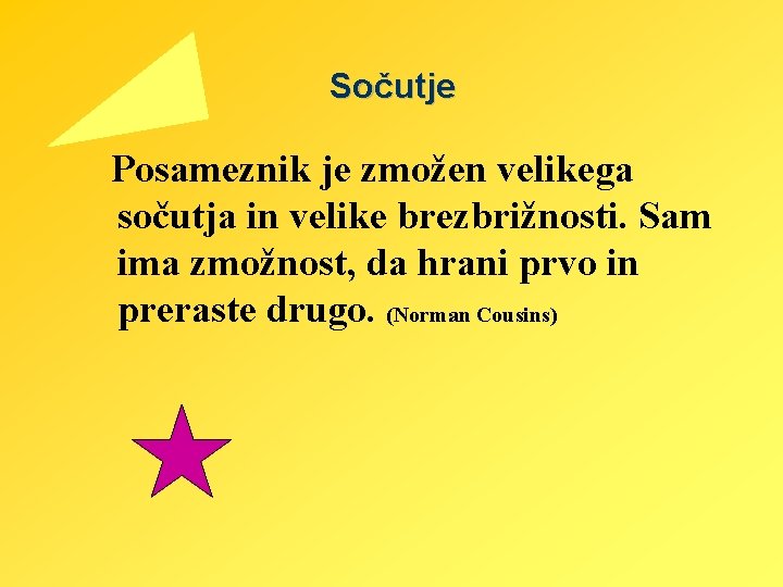 Sočutje Posameznik je zmožen velikega sočutja in velike brezbrižnosti. Sam ima zmožnost, da hrani