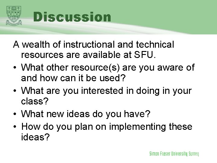 Discussion A wealth of instructional and technical resources are available at SFU. • What