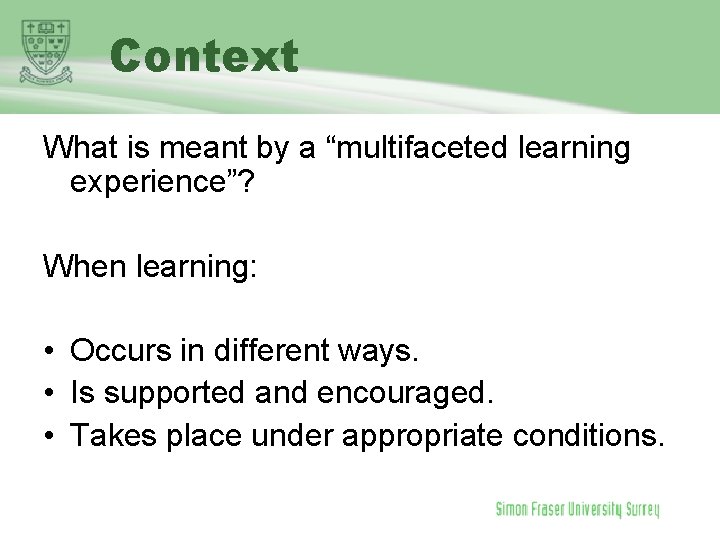 Context What is meant by a “multifaceted learning experience”? When learning: • Occurs in