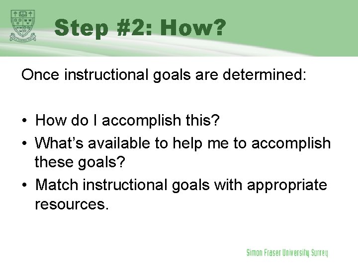 Step #2: How? Once instructional goals are determined: • How do I accomplish this?