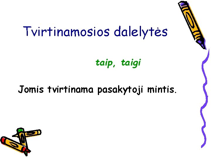 Tvirtinamosios dalelytės taip, taigi Jomis tvirtinama pasakytoji mintis. 