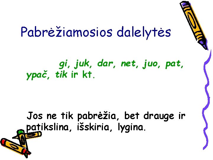 Pabrėžiamosios dalelytės gi, juk, dar, net, juo, pat, ypač, tik ir kt. Jos ne