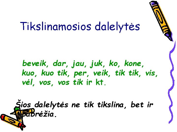 Tikslinamosios dalelytės beveik, dar, jau, juk, kone, kuo tik, per, veik, tik, vis, vėl,