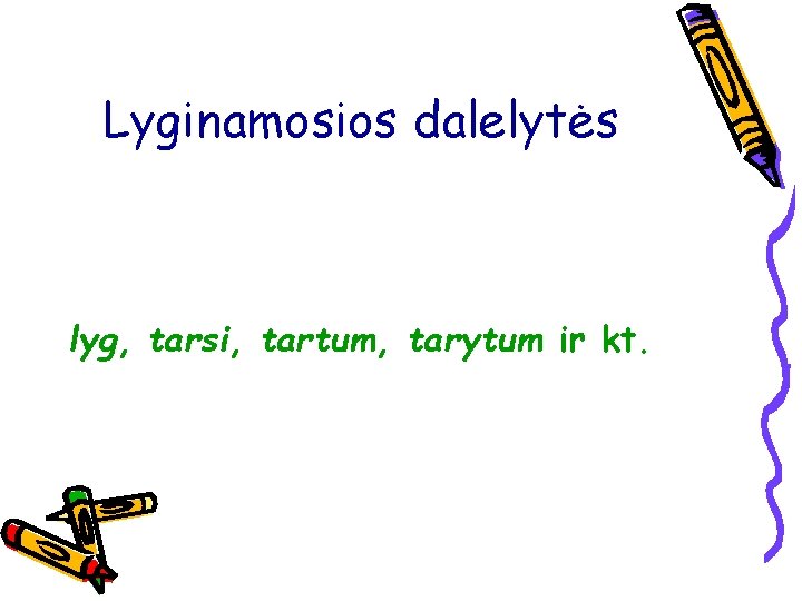 Lyginamosios dalelytės lyg, tarsi, tartum, tarytum ir kt. 