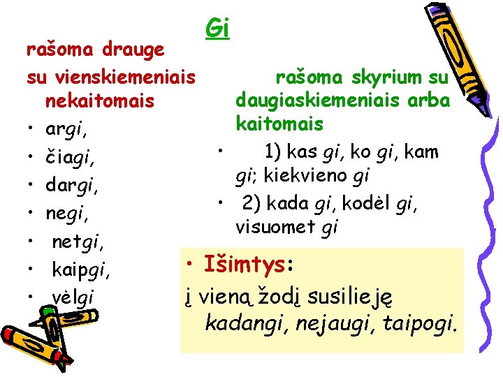 Gi rašoma drauge rašoma skyrium su su vienskiemeniais daugiaskiemeniais arba nekaitomais • argi, •