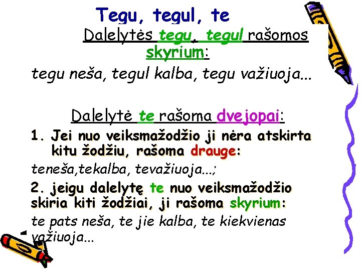 Tegu, tegul, te Dalelytės tegu, tegul rašomos skyrium: tegu neša, tegul kalba, tegu važiuoja.