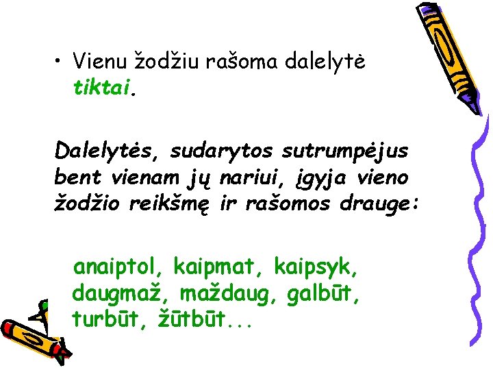  • Vienu žodžiu rašoma dalelytė tiktai. Dalelytės, sudarytos sutrumpėjus bent vienam jų nariui,
