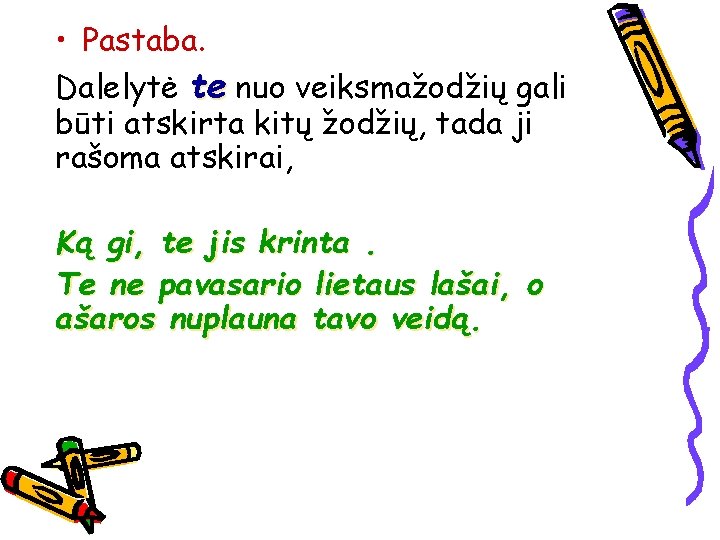  • Pastaba. Dalelytė te nuo veiksmažodžių gali būti atskirta kitų žodžių, tada ji