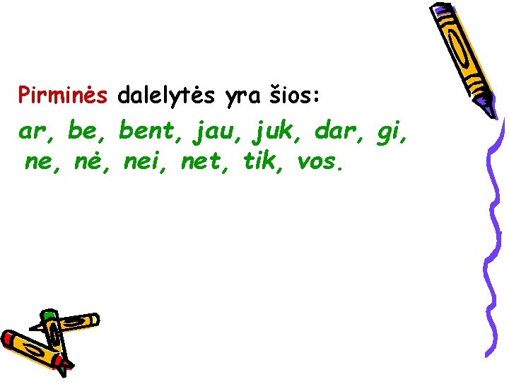 Pirminės dalelytės yra šios: ar, bent, jau, juk, dar, gi, ne, nė, nei, net,