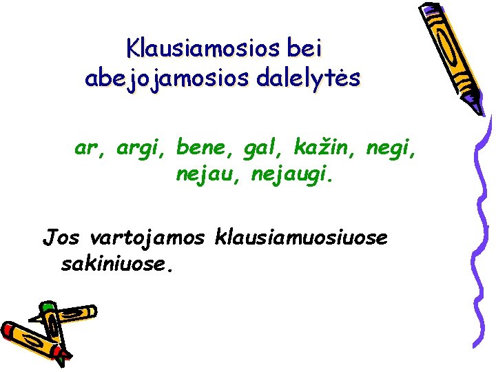 Klausiamosios bei abejojamosios dalelytės ar, argi, bene, gal, kažin, negi, nejaugi. Jos vartojamos klausiamuosiuose