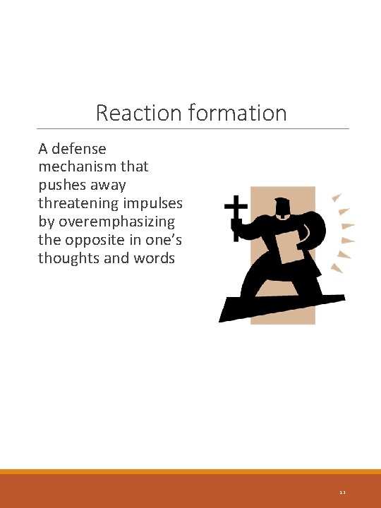 Reaction formation A defense mechanism that pushes away threatening impulses by overemphasizing the opposite