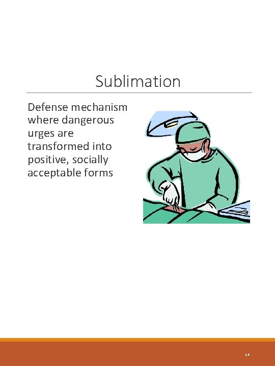 Sublimation Defense mechanism where dangerous urges are transformed into positive, socially acceptable forms 16