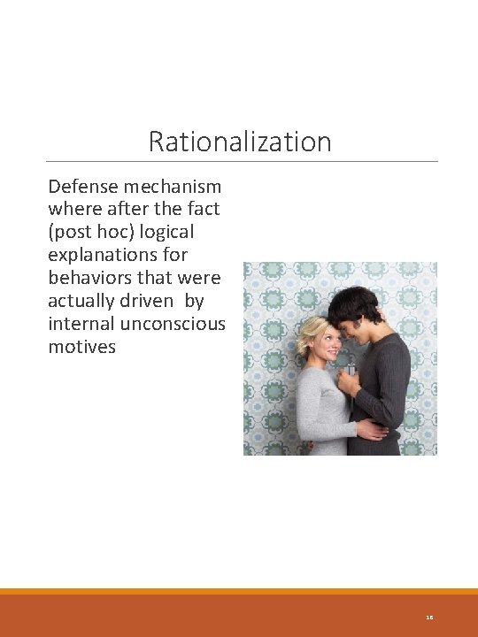 Rationalization Defense mechanism where after the fact (post hoc) logical explanations for behaviors that