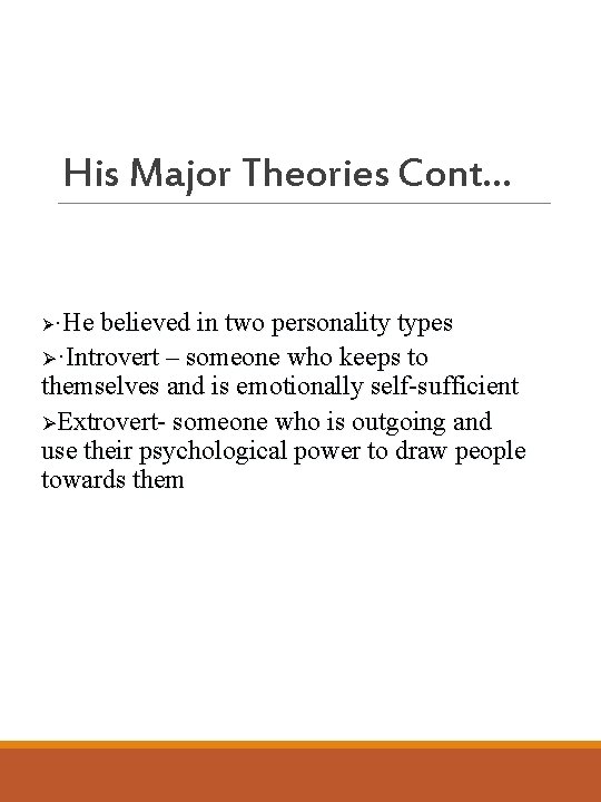 His Major Theories Cont… Ø·He believed in two personality types Ø·Introvert – someone who