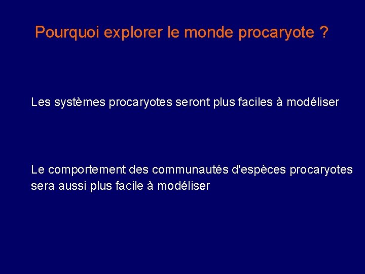 Pourquoi explorer le monde procaryote ? Les systèmes procaryotes seront plus faciles à modéliser