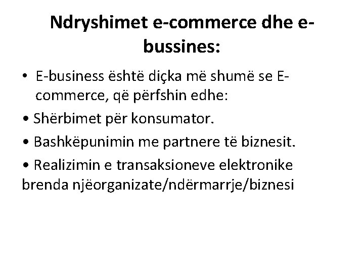 Ndryshimet e-commerce dhe ebussines: • E-business është diçka më shumë se Ecommerce, që përfshin