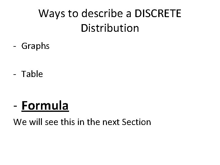 Ways to describe a DISCRETE Distribution - Graphs - Table - Formula We will