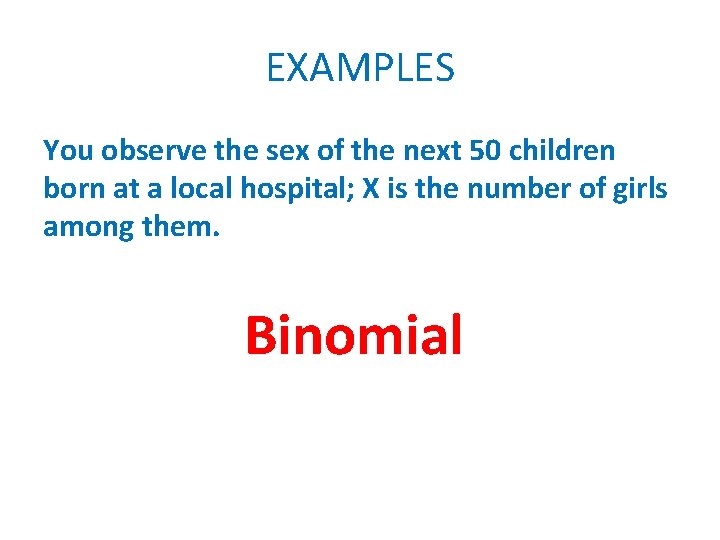 EXAMPLES You observe the sex of the next 50 children born at a local