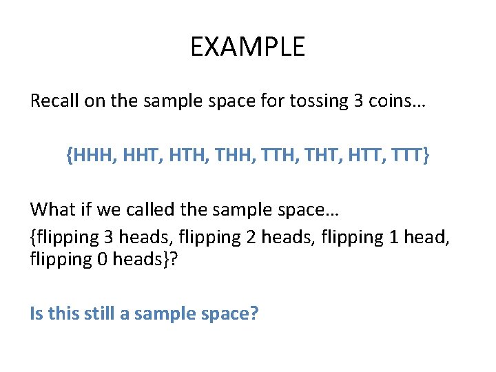 EXAMPLE Recall on the sample space for tossing 3 coins… {HHH, HHT, HTH, THH,