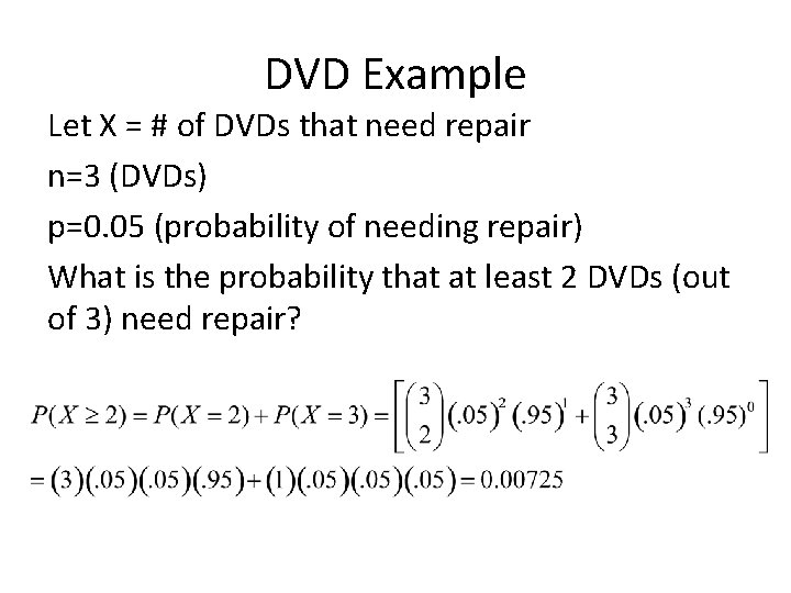 DVD Example Let X = # of DVDs that need repair n=3 (DVDs) p=0.