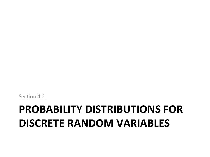 Section 4. 2 PROBABILITY DISTRIBUTIONS FOR DISCRETE RANDOM VARIABLES 