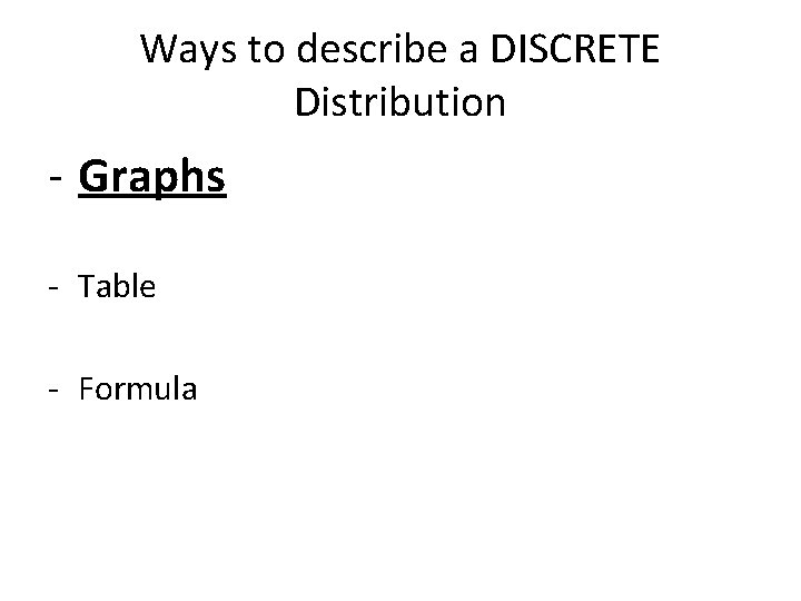 Ways to describe a DISCRETE Distribution - Graphs - Table - Formula 