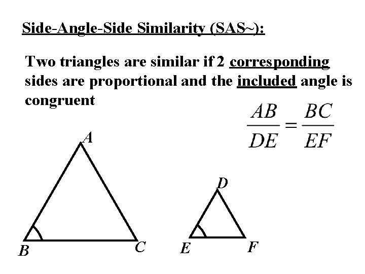 Side-Angle-Side Similarity (SAS~): Two triangles are similar if 2 corresponding sides are proportional and