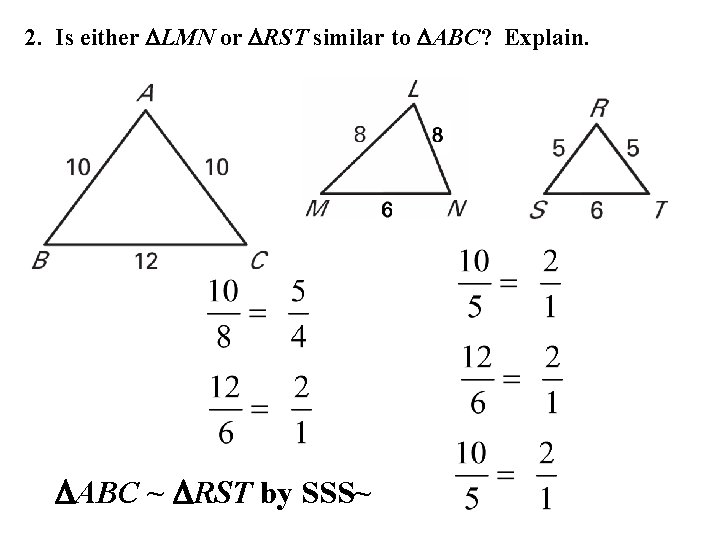 2. Is either LMN or RST similar to ABC? Explain. ABC ~ RST by