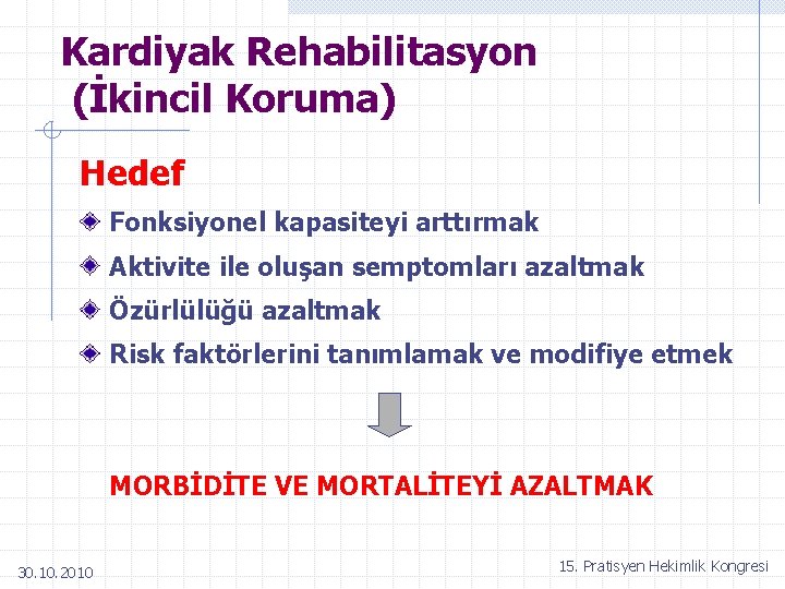 Kardiyak Rehabilitasyon (İkincil Koruma) Hedef Fonksiyonel kapasiteyi arttırmak Aktivite ile oluşan semptomları azaltmak Özürlülüğü