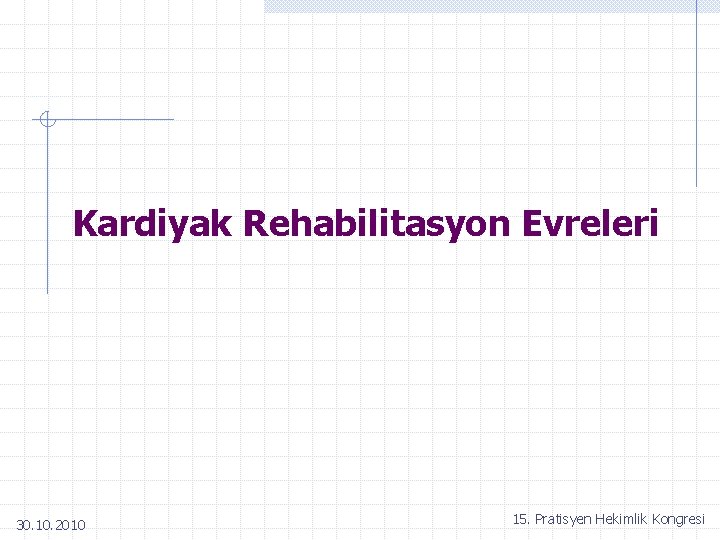 Kardiyak Rehabilitasyon Evreleri 30. 10. 2010 15. Pratisyen Hekimlik Kongresi 