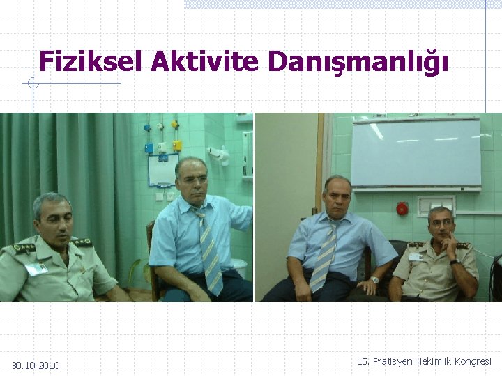 Fiziksel Aktivite Danışmanlığı 30. 10. 2010 15. Pratisyen Hekimlik Kongresi 