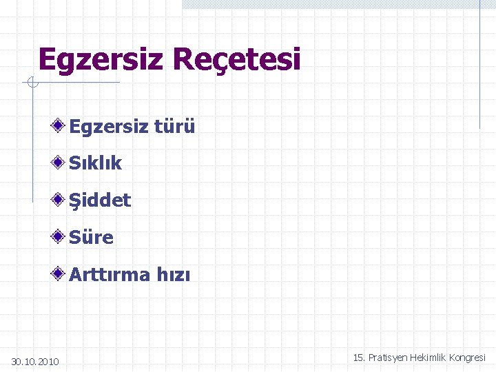 Egzersiz Reçetesi Egzersiz türü Sıklık Şiddet Süre Arttırma hızı 30. 10. 2010 15. Pratisyen